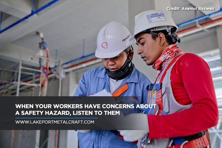 When your workers have concerns about a safety hazard, listen to them