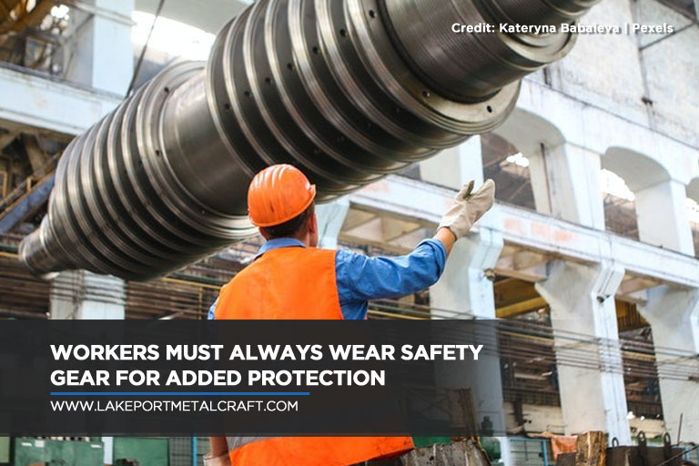 Workers must always wear safety gear for added protection
